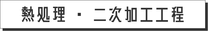 熱処理・二次加工工程